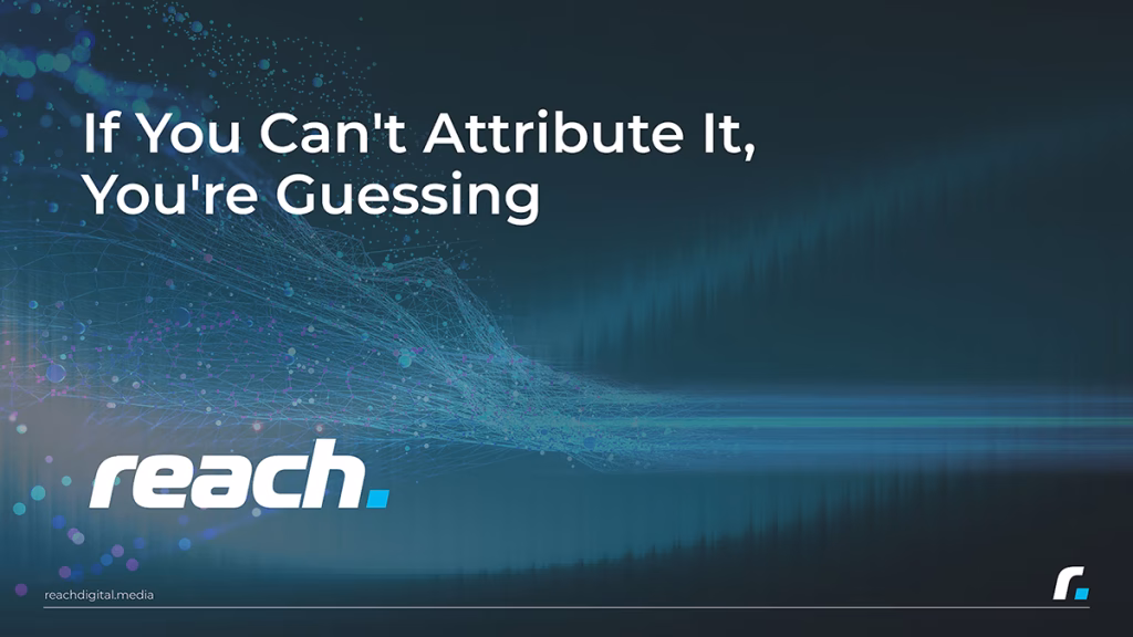 Dark blue background with a network of particles converging into a single flowing line of light, overlaid with the title 'If You Can't Attribute It, You're Guessing' and the Reach Digital logo